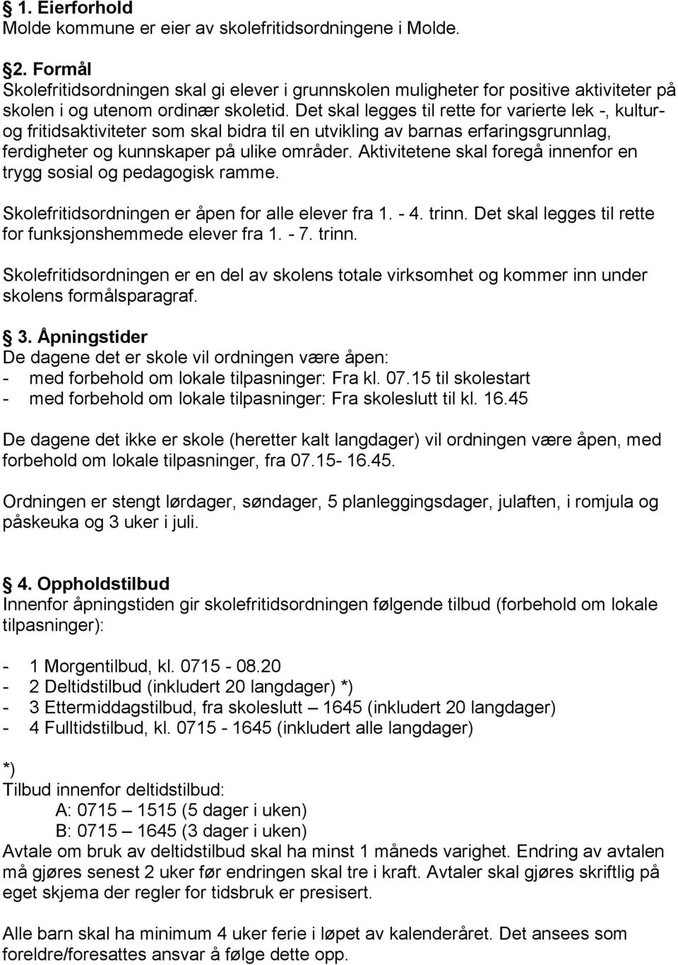 Det skal legges til rette for varierte lek -, kulturog fritidsaktiviteter som skal bidra til en utvikling av barnas erfaringsgrunnlag, ferdigheter og kunnskaper på ulike områder.