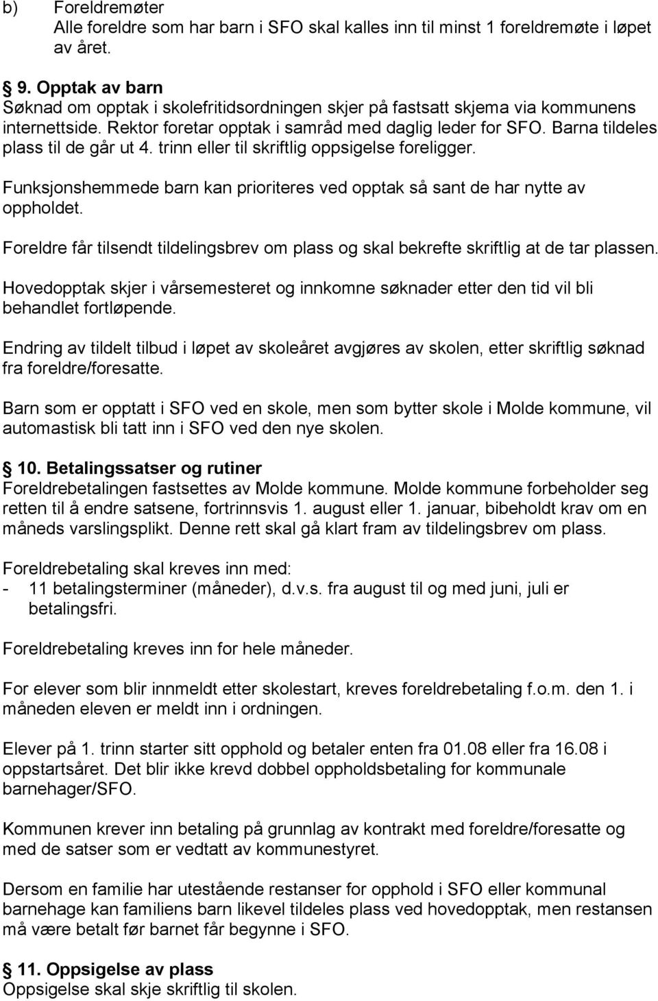 Barna tildeles plass til de går ut 4. trinn eller til skriftlig oppsigelse foreligger. Funksjonshemmede barn kan prioriteres ved opptak så sant de har nytte av oppholdet.