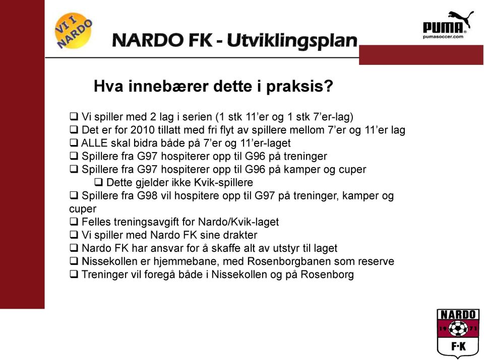 11 er-laget Spillere fra G97 hospiterer opp til G96 på treninger Spillere fra G97 hospiterer opp til G96 på kamper og cuper Dette gjelder ikke Kvik-spillere Spillere fra