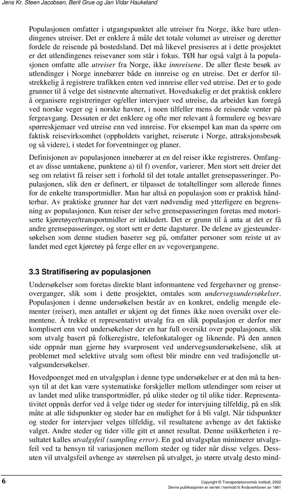 TØI har også valgt å la populasjonen omfatte alle utreiser fra Norge, ikke innreisene. De aller fleste besøk av utlendinger i Norge innebærer både en innreise og en utreise.