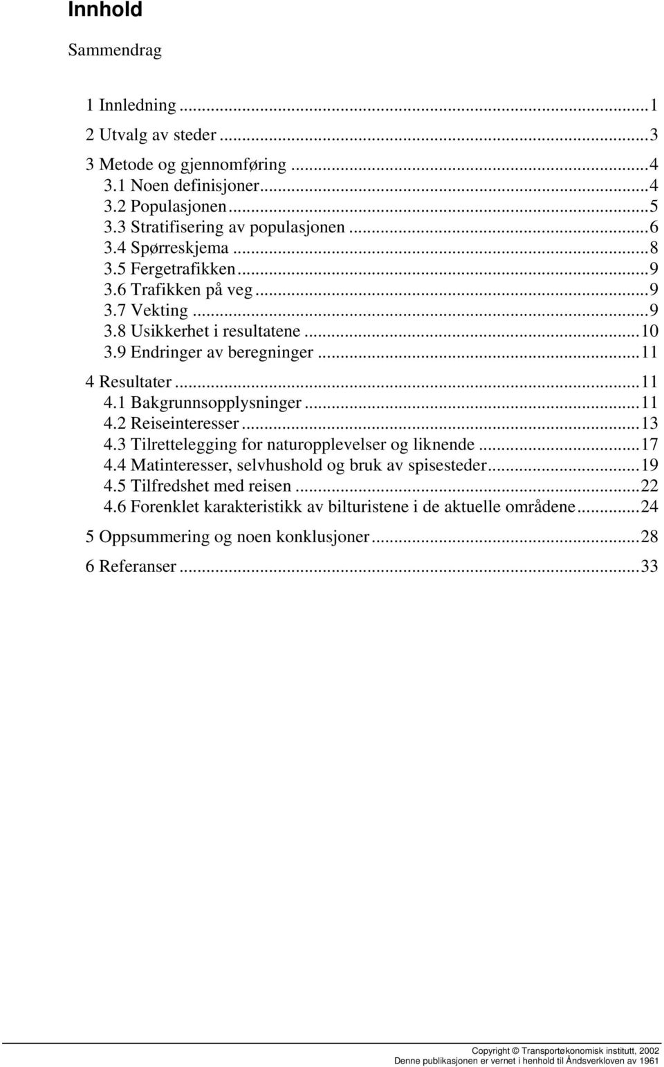 ..11 4.2 Reiseinteresser...13 4.3 Tilrettelegging for naturopplevelser og liknende...17 4.4 Matinteresser, selvhushold og bruk av spisesteder...19 4.5 Tilfredshet med reisen...22 4.