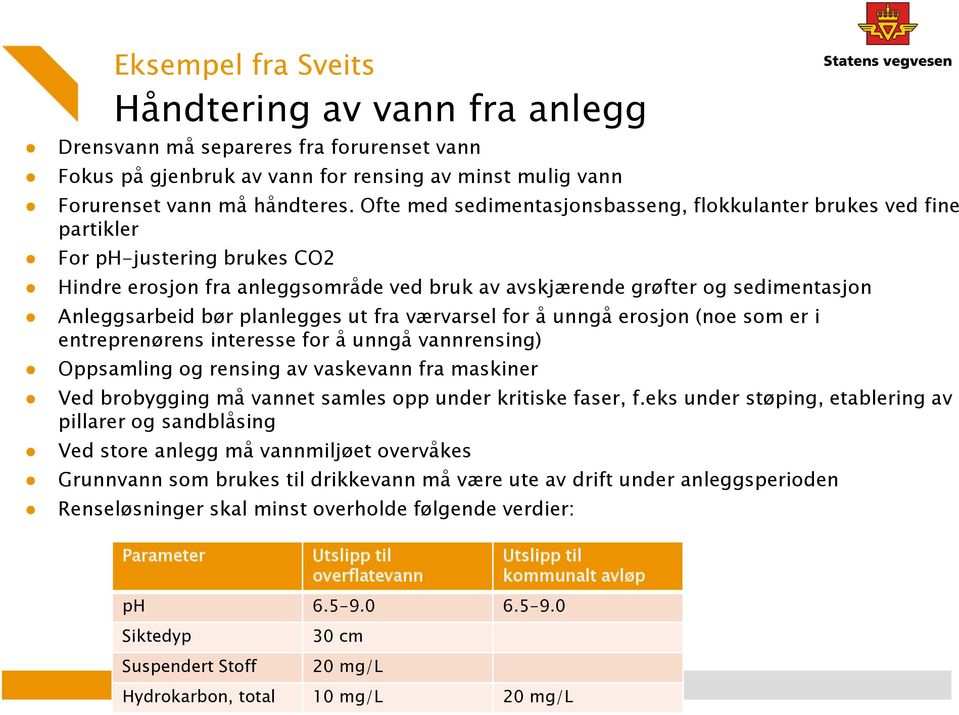 planlegges ut fra værvarsel for å unngå erosjon (noe som er i entreprenørens interesse for å unngå vannrensing) Oppsamling og rensing av vaskevann fra maskiner Ved brobygging må vannet samles opp