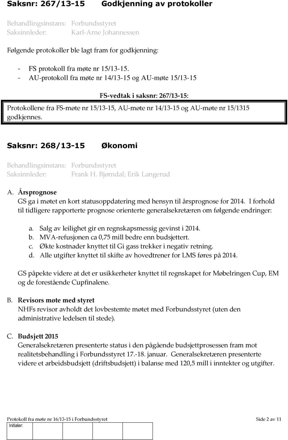 Saksnr: 268/13-15 Økonomi Saksinnleder: Frank H. Bjørndal; Erik Langerud A. Årsprognose GS ga i møtet en kort statusoppdatering med hensyn til årsprognose for 2014.