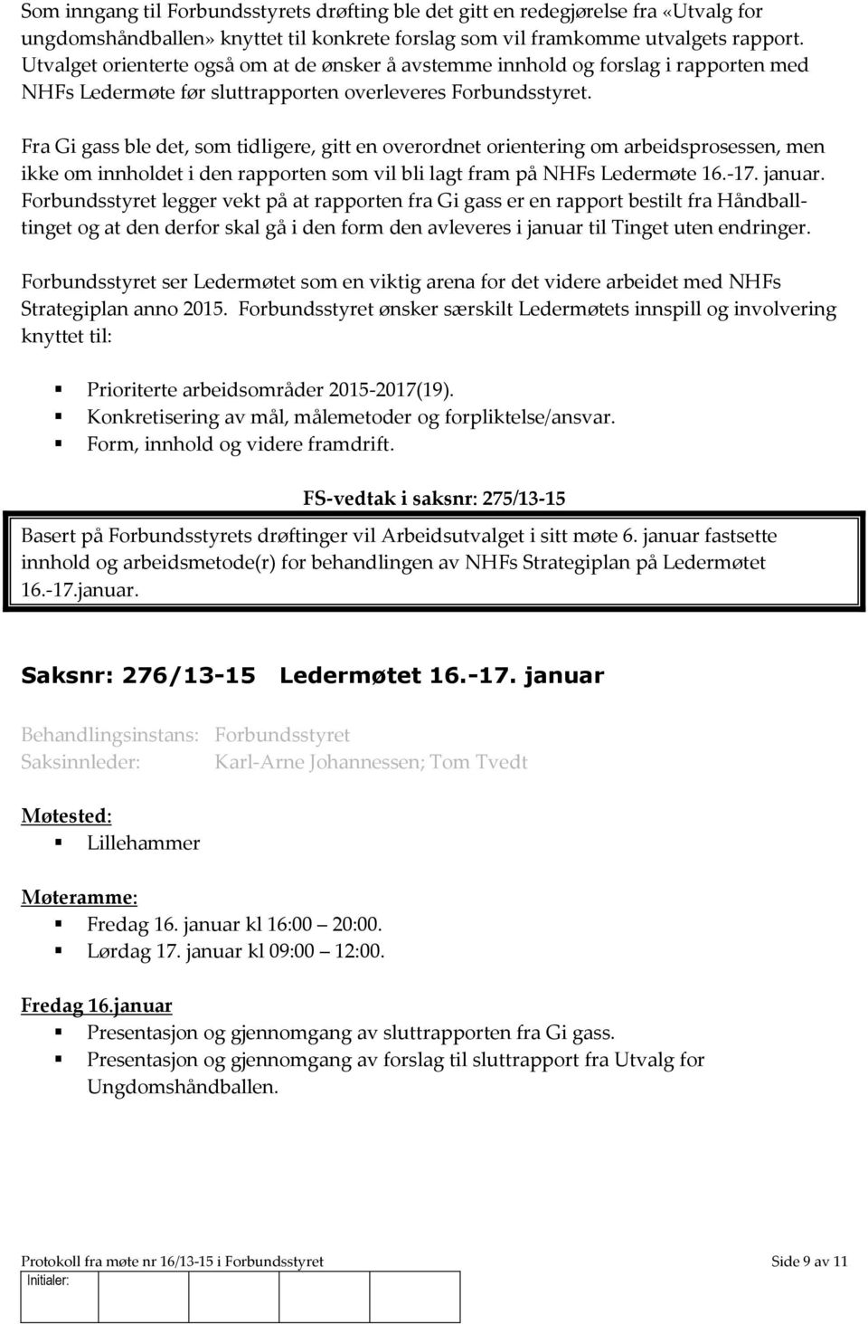 Fra Gi gass ble det, som tidligere, gitt en overordnet orientering om arbeidsprosessen, men ikke om innholdet i den rapporten som vil bli lagt fram på NHFs Ledermøte 16.-17. januar.