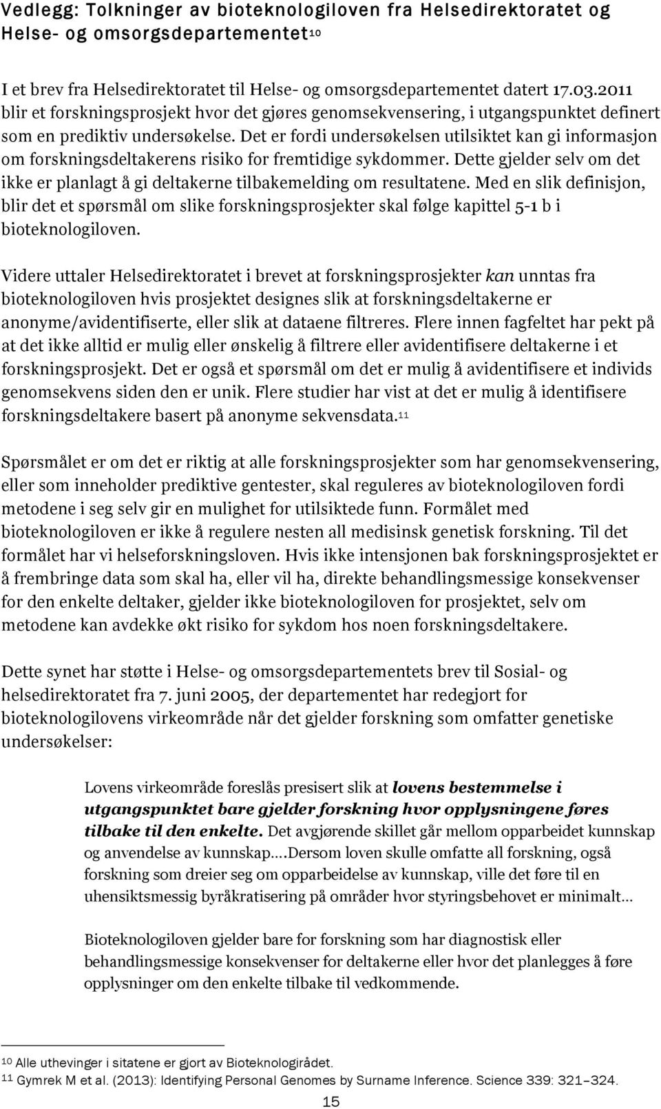 Det er fordi undersøkelsen utilsiktet kan gi informasjon om forskningsdeltakerens risiko for fremtidige sykdommer.