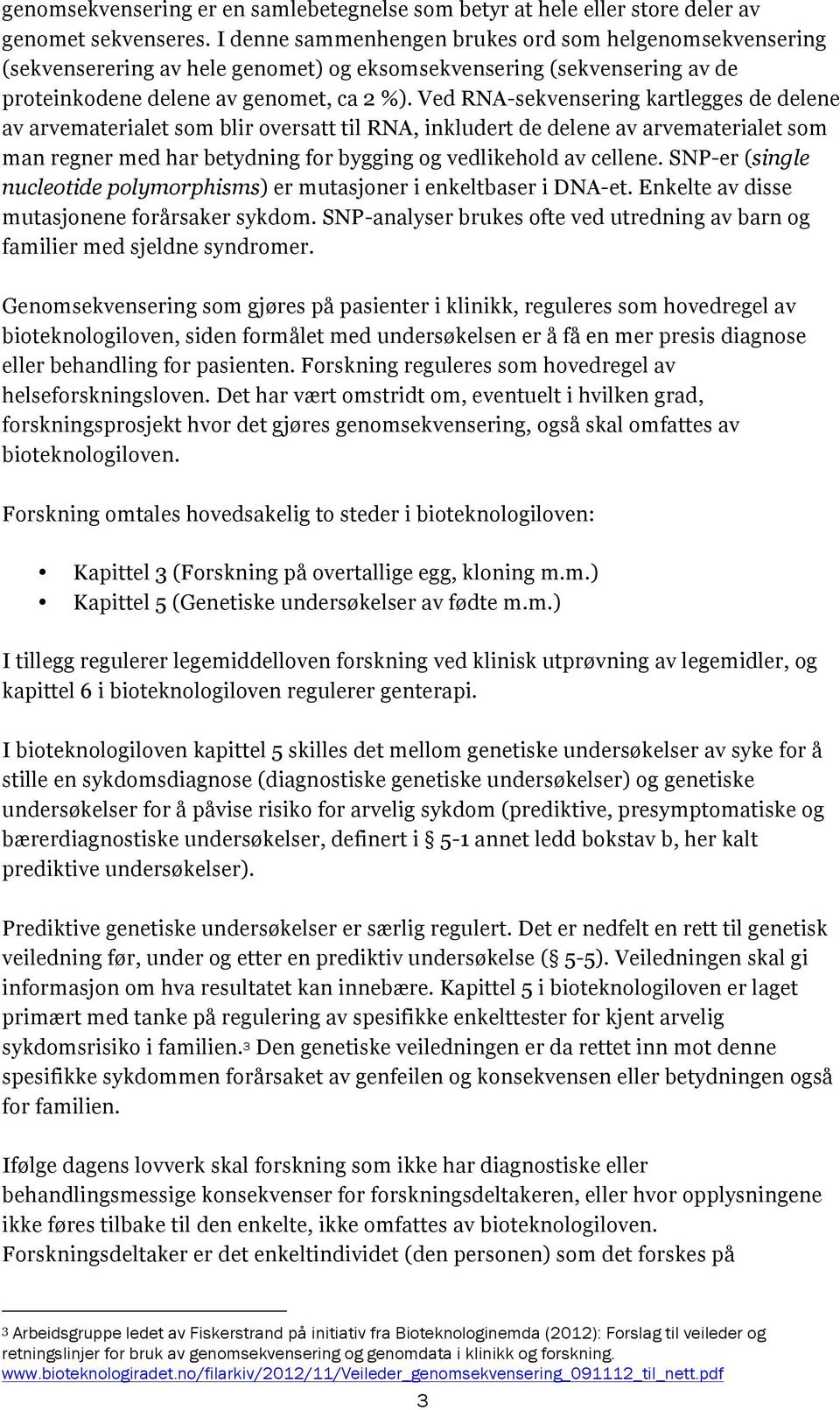 Ved RNA-sekvensering kartlegges de delene av arvematerialet som blir oversatt til RNA, inkludert de delene av arvematerialet som man regner med har betydning for bygging og vedlikehold av cellene.