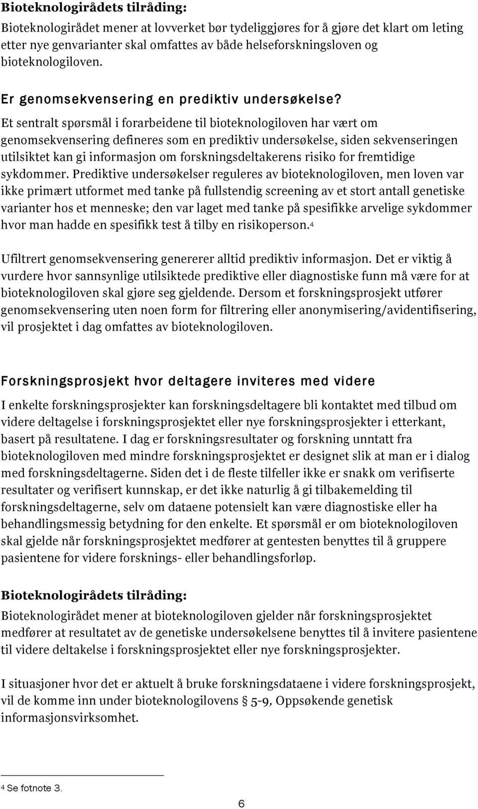 Et sentralt spørsmål i forarbeidene til bioteknologiloven har vært om genomsekvensering defineres som en prediktiv undersøkelse, siden sekvenseringen utilsiktet kan gi informasjon om