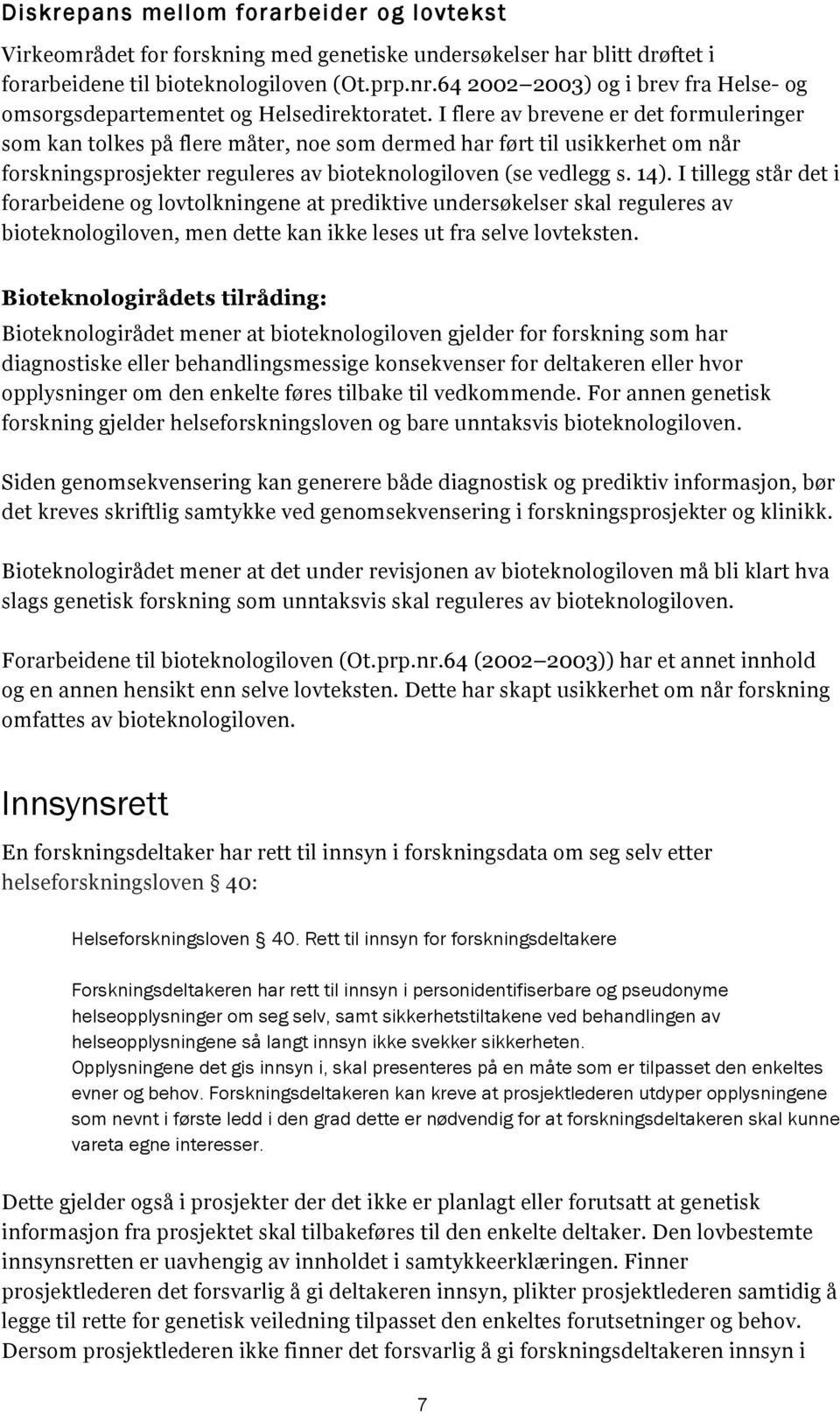 I flere av brevene er det formuleringer som kan tolkes på flere måter, noe som dermed har ført til usikkerhet om når forskningsprosjekter reguleres av bioteknologiloven (se vedlegg s. 14).