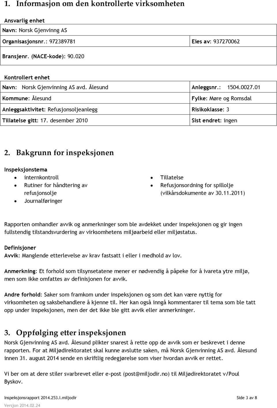 01 Kommune: Ålesund Fylke: Møre og Romsdal Anleggsaktivitet: Refusjonsoljeanlegg Risikoklasse: 3 Tillatelse gitt: 17. desember 2010 Sist endret: ingen 2.