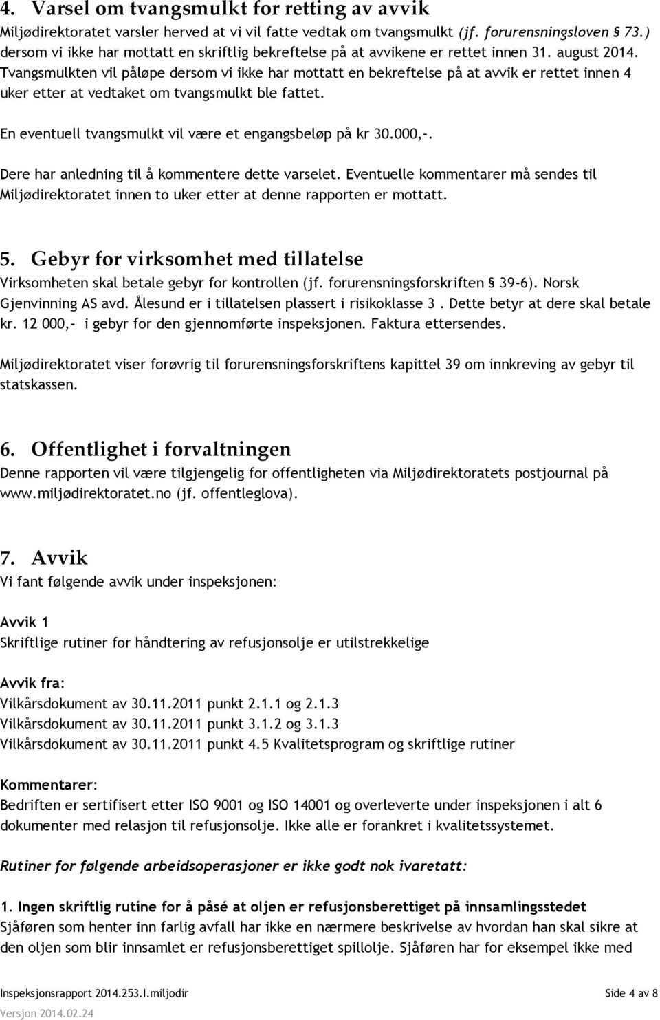 Tvangsmulkten vil påløpe dersom vi ikke har mottatt en bekreftelse på at avvik er rettet innen 4 uker etter at vedtaket om tvangsmulkt ble fattet.