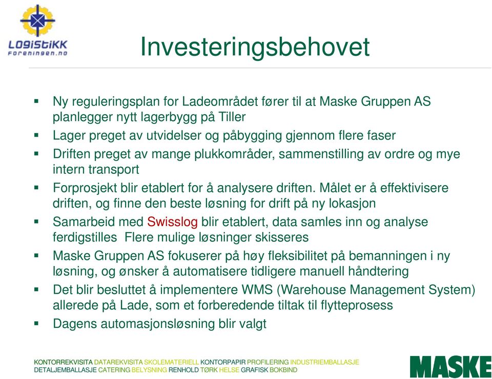 Målet er å effektivisere driften, og finne den beste løsning for drift på ny lokasjon Samarbeid med Swisslog blir etablert, data samles inn og analyse ferdigstilles Flere mulige løsninger skisseres