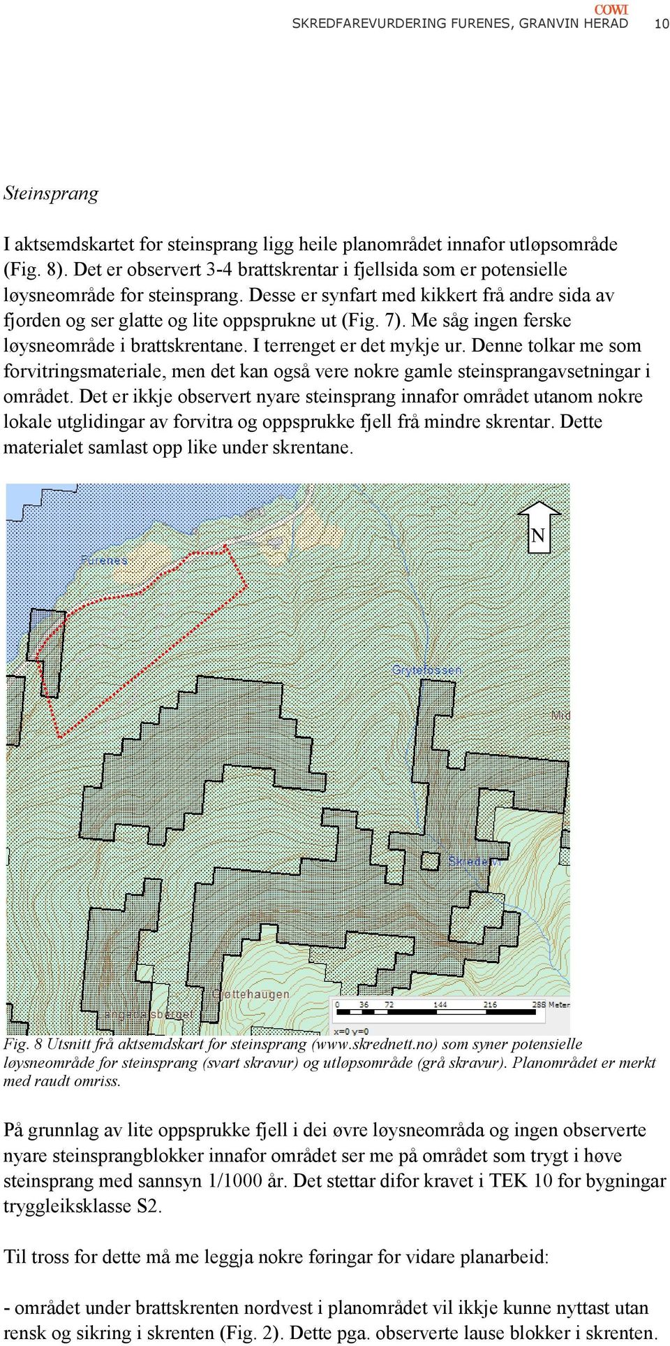 Me såg ingen ferske løysneområde i brattskrentane. I terrenget er det mykje ur. Denne tolkar me som forvitringsmateriale, men det kan også vere nokre gamle steinsprangavsetningar i området.