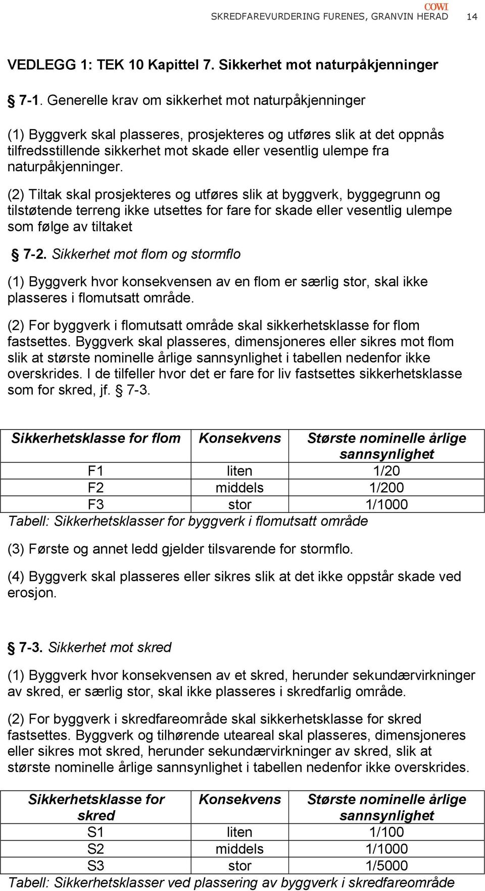 naturpåkjenninger. (2) Tiltak skal prosjekteres og utføres slik at byggverk, byggegrunn og tilstøtende terreng ikke utsettes for fare for skade eller vesentlig ulempe som følge av tiltaket 7-2.