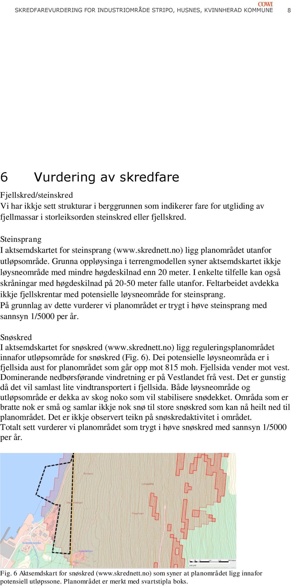 Grunna oppløysinga i terrengmodellen syner aktsemdskartet ikkje løysneområde med mindre høgdeskilnad enn 20 meter. I enkelte tilfelle kan også skråningar med høgdeskilnad på 20-50 meter falle utanfor.