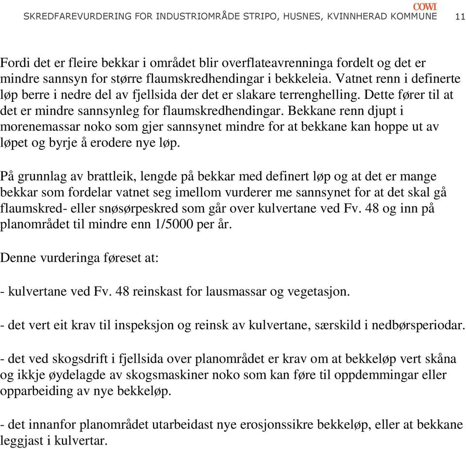 Bekkane renn djupt i morenemassar noko som gjer sannsynet mindre for at bekkane kan hoppe ut av løpet og byrje å erodere nye løp.