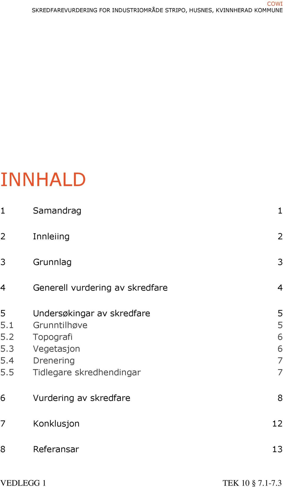 skredfare 5 5.1 Grunntilhøve 5 5.2 Topografi 6 5.3 Vegetasjon 6 5.4 Drenering 7 5.