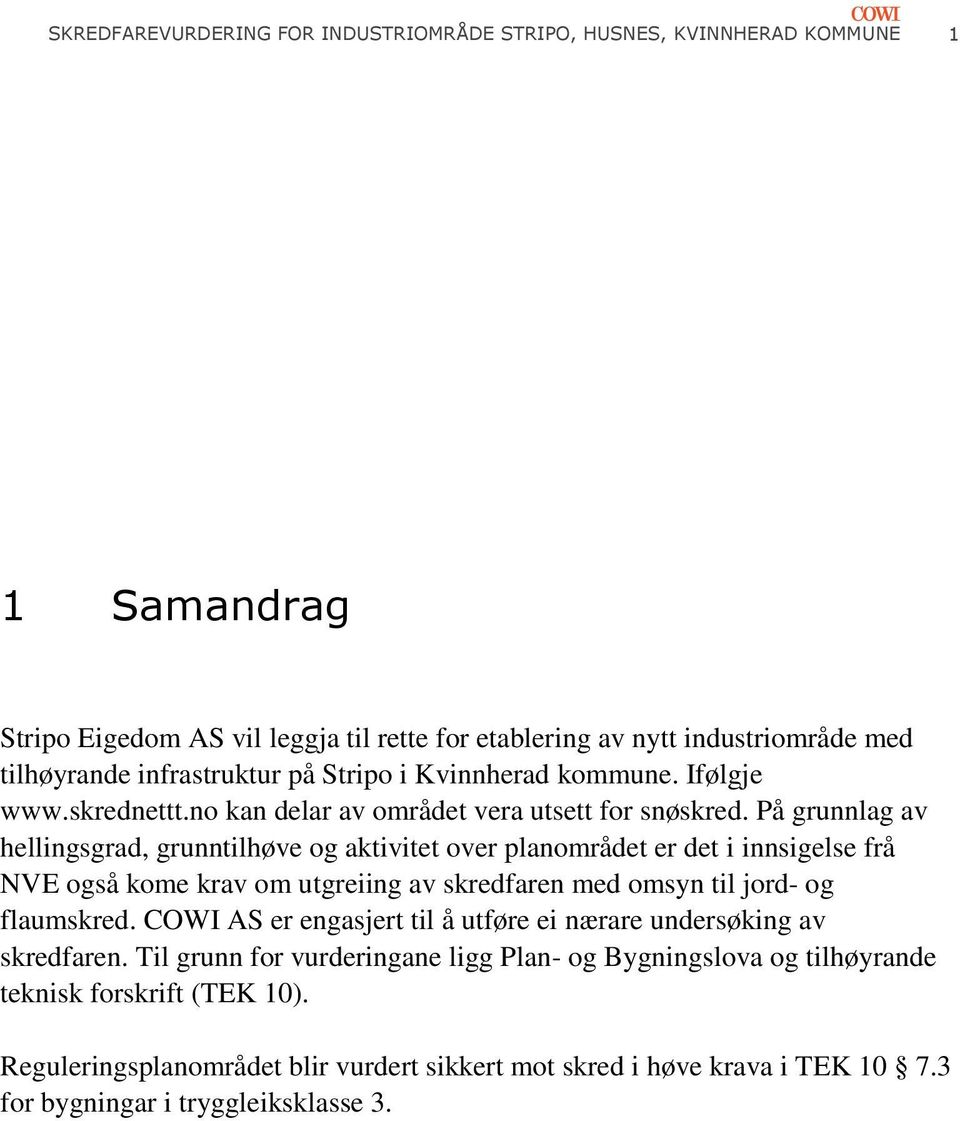 På grunnlag av hellingsgrad, grunntilhøve og aktivitet over planområdet er det i innsigelse frå NVE også kome krav om utgreiing av skredfaren med omsyn til jord- og flaumskred.