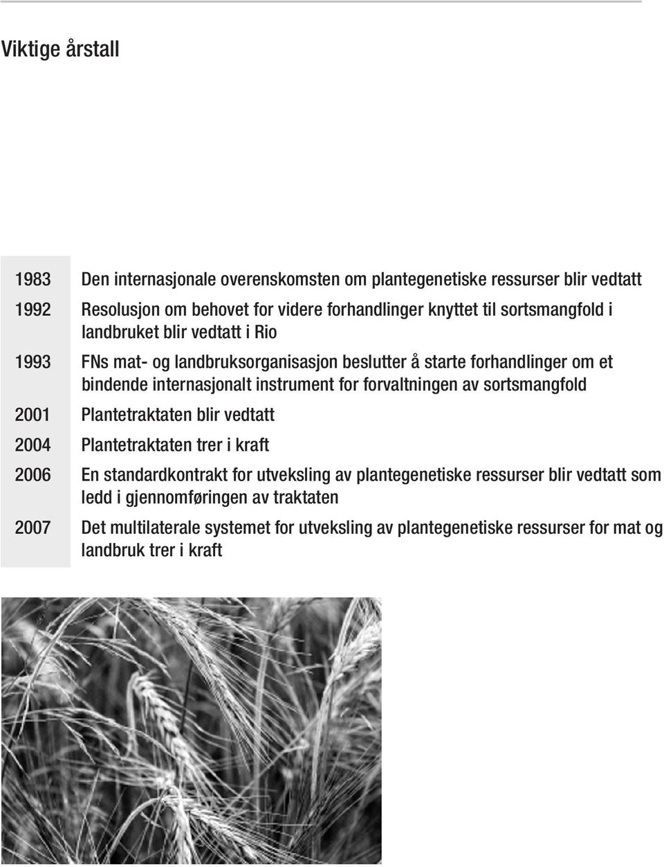 forvaltningen av sortsmangfold 2001 Plantetraktaten blir vedtatt 2004 Plantetraktaten trer i kraft 2006 En standardkontrakt for utveksling av plantegenetiske