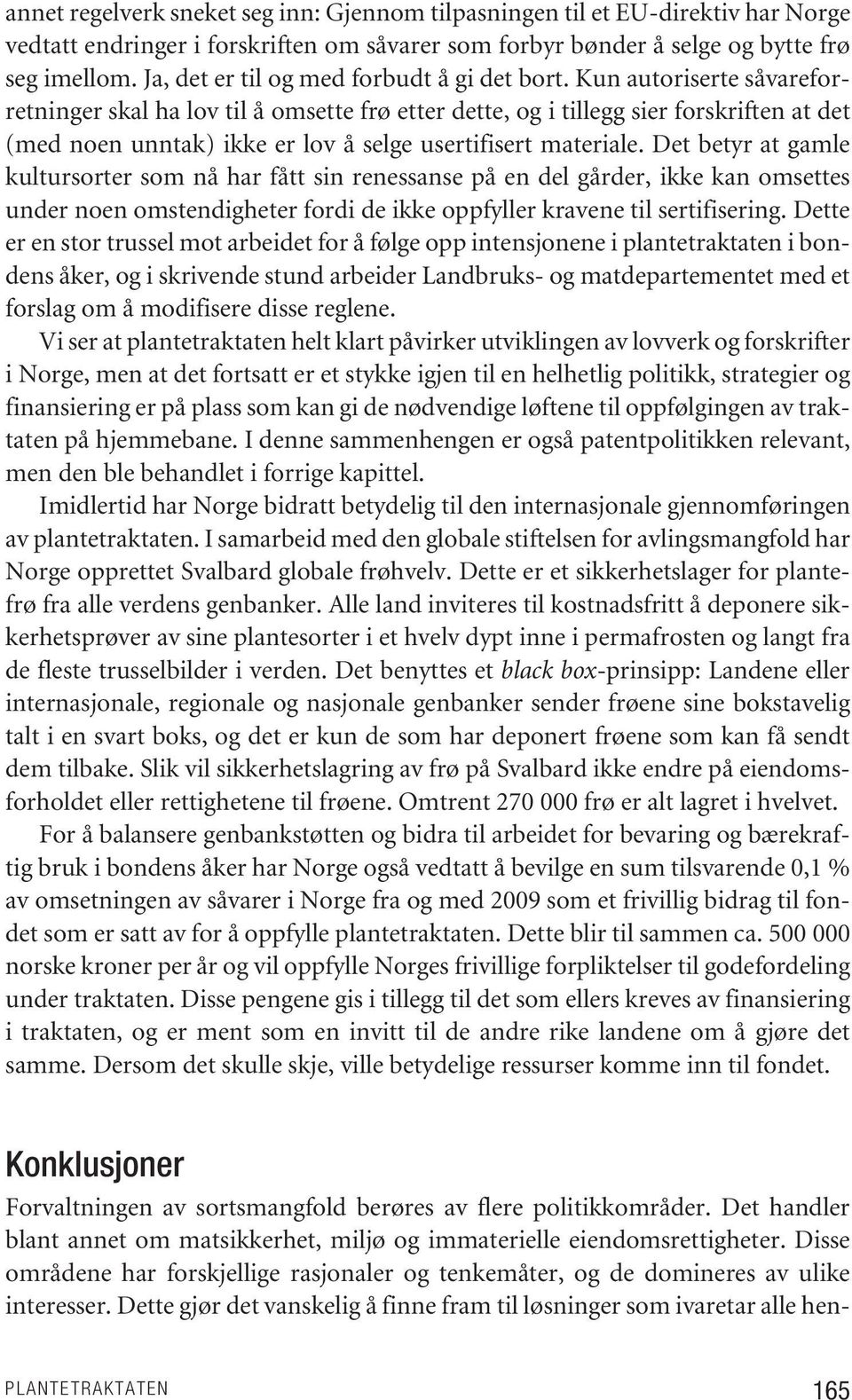 Kun autoriserte såvareforretninger skal ha lov til å omsette frø etter dette, og i tillegg sier forskriften at det (med noen unntak) ikke er lov å selge usertifisert materiale.