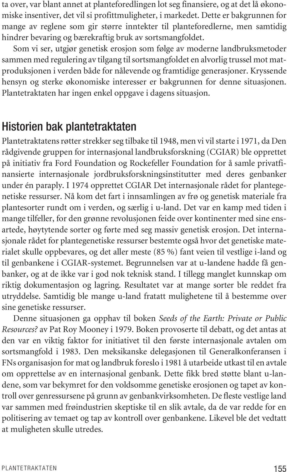 Som vi ser, utgjør genetisk erosjon som følge av moderne landbruksmetoder sammen med regulering av tilgang til sortsmangfoldet en alvorlig trussel mot matproduksjonen i verden både for nålevende og