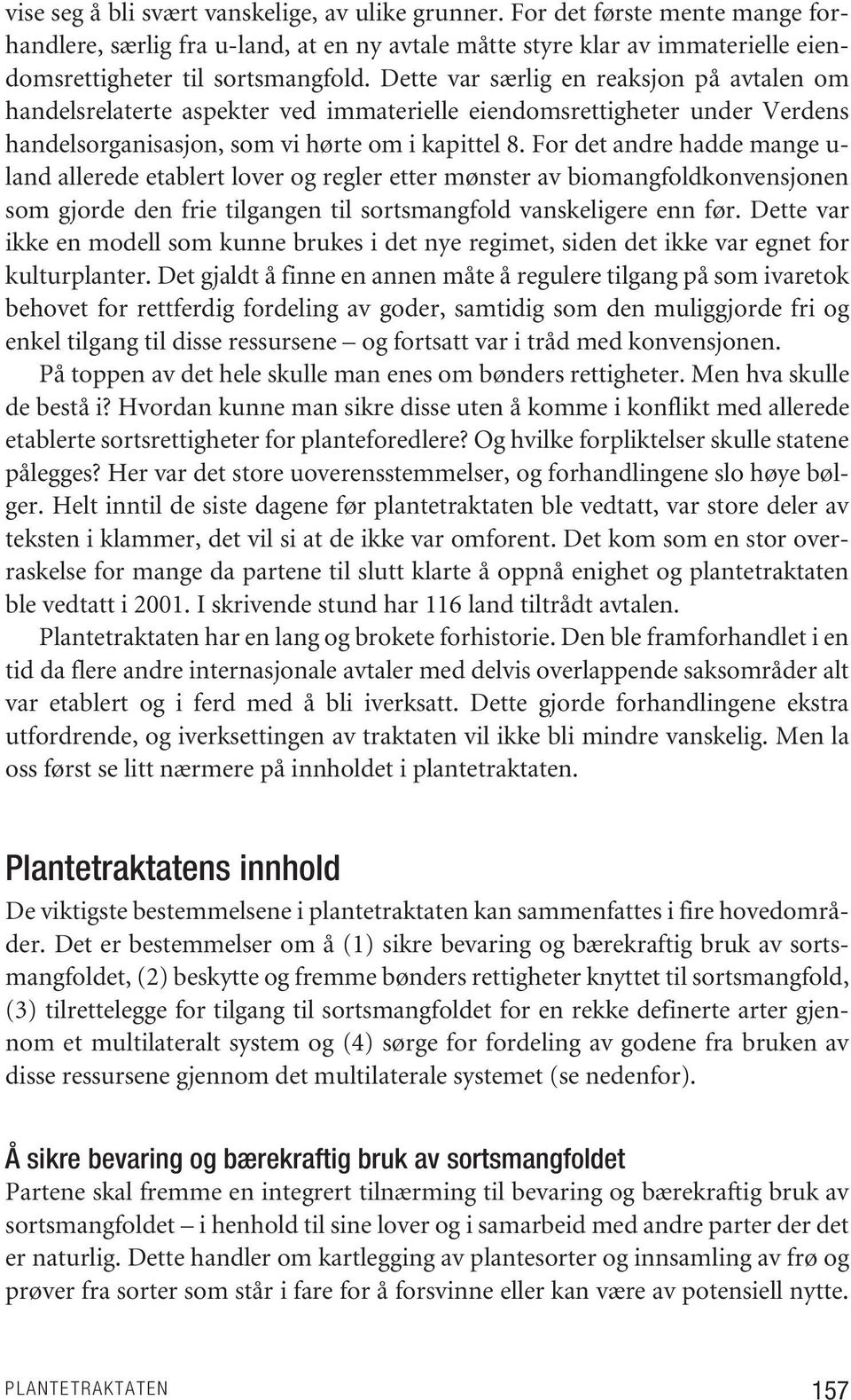 For det andre hadde mange u- land allerede etablert lover og regler etter mønster av biomangfoldkonvensjonen som gjorde den frie tilgangen til sortsmangfold vanskeligere enn før.