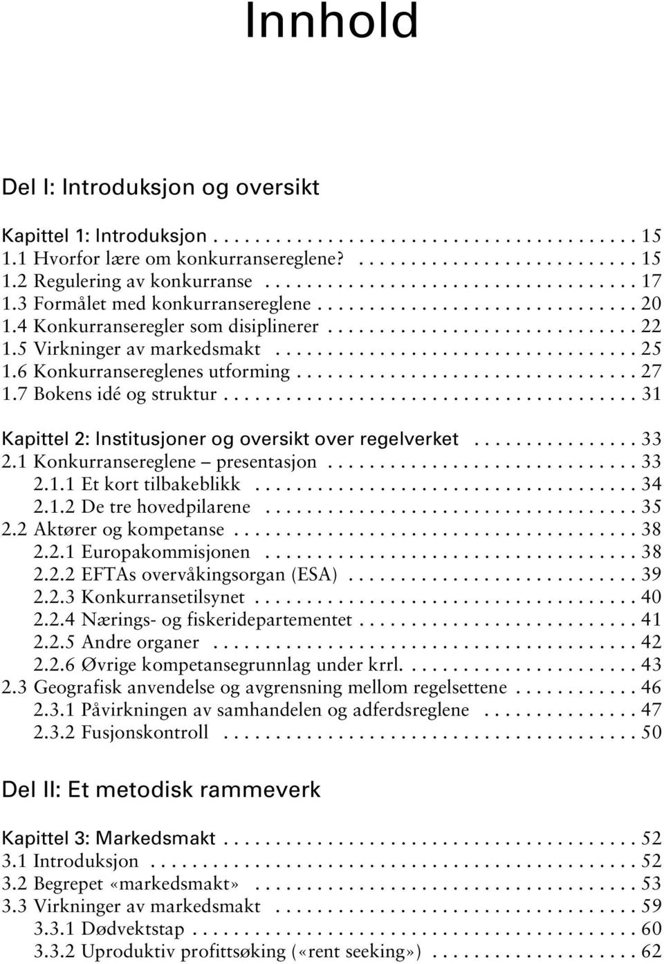 5 Virkninger av markedsmakt................................... 25 1.6 Konkurransereglenes utforming................................. 27 1.7 Bokens idé og struktur.