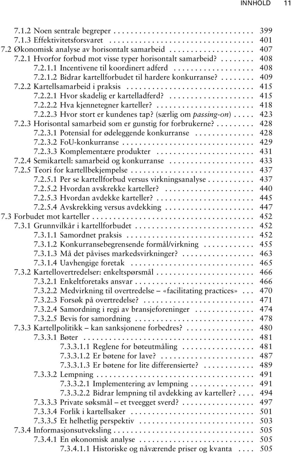 2.2 Kartellsamarbeid i praksis.............................. 415 7.2.2.1 Hvor skadelig er kartelladferd?.................... 415 7.2.2.2 Hva kjennetegner karteller?....................... 418 7.2.2.3 Hvor stort er kundenes tap?