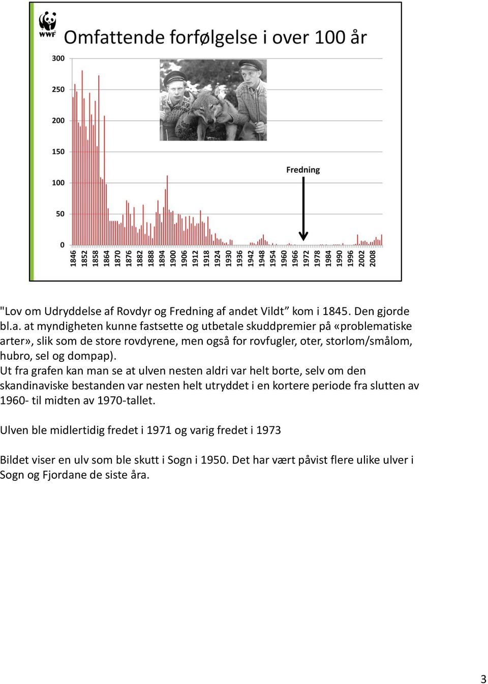 andet Vildt kom i 1845. Den gjorde bl.a. at myndigheten kunne fastsette og utbetale skuddpremier på «problematiske arter», slik som de store rovdyrene, men