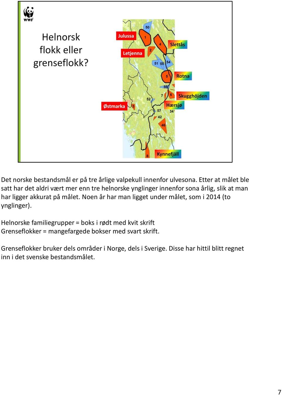 akkurat på målet. Noen år har man ligget under målet, som i 2014 (to ynglinger).