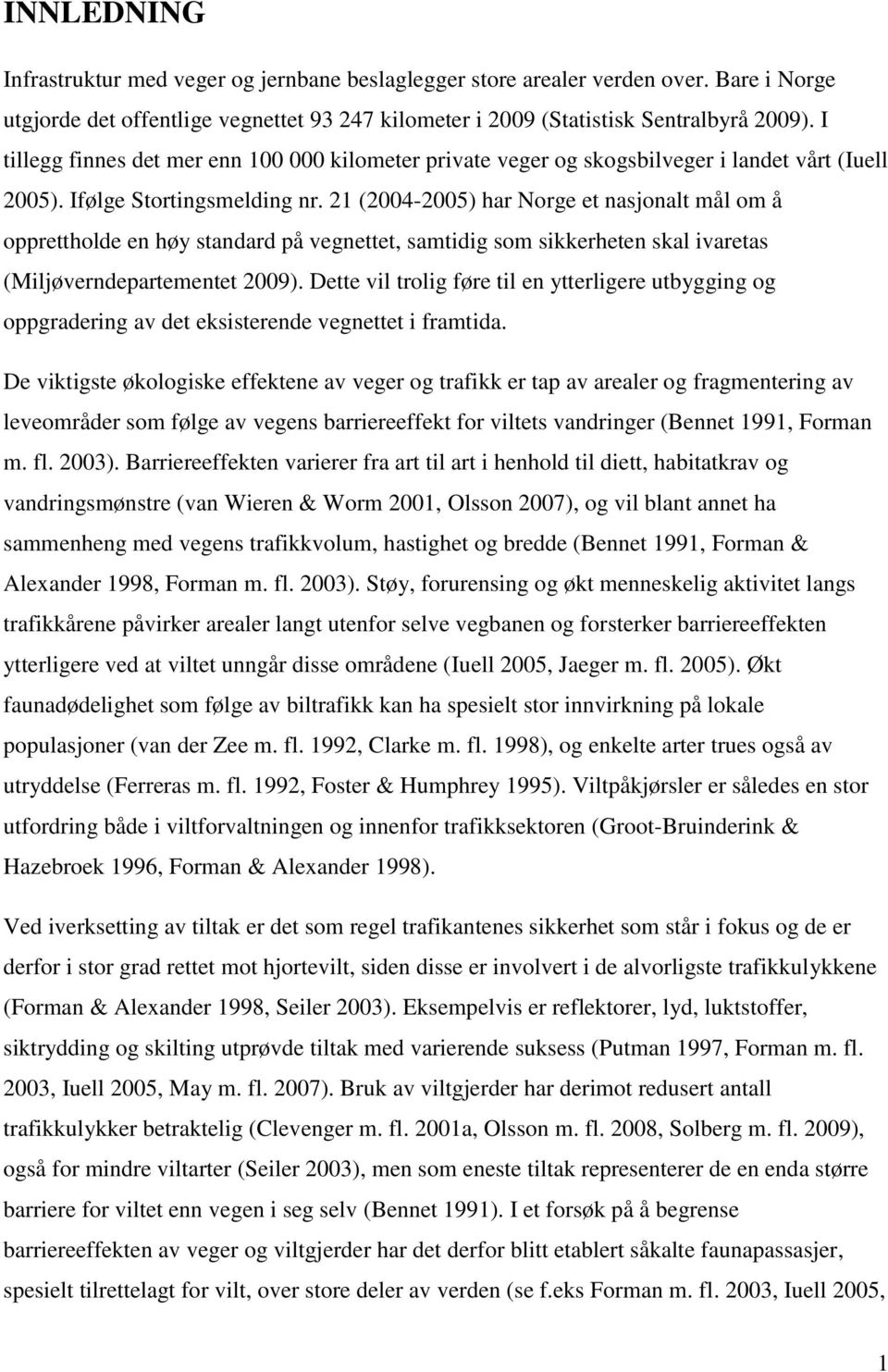 21 (2004-2005) har Norge et nasjonalt mål om å opprettholde en høy standard på vegnettet, samtidig som sikkerheten skal ivaretas (Miljøverndepartementet 2009).