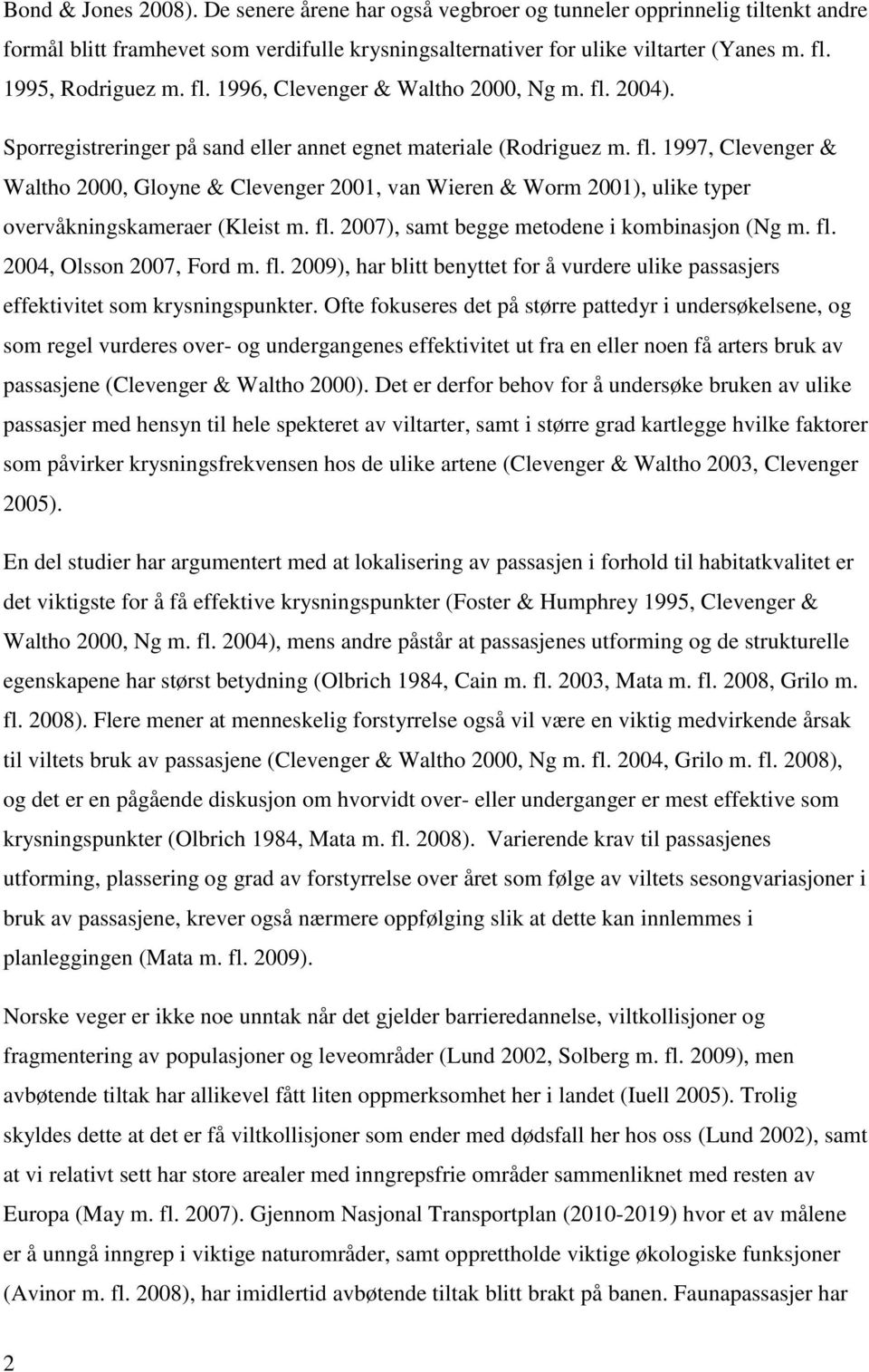 fl. 2007), samt begge metodene i kombinasjon (Ng m. fl. 2004, Olsson 2007, Ford m. fl. 2009), har blitt benyttet for å vurdere ulike passasjers effektivitet som krysningspunkter.