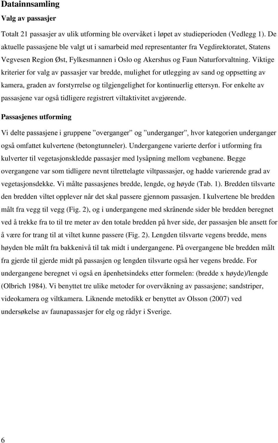 Viktige kriterier for valg av passasjer var bredde, mulighet for utlegging av sand og oppsetting av kamera, graden av forstyrrelse og tilgjengelighet for kontinuerlig ettersyn.