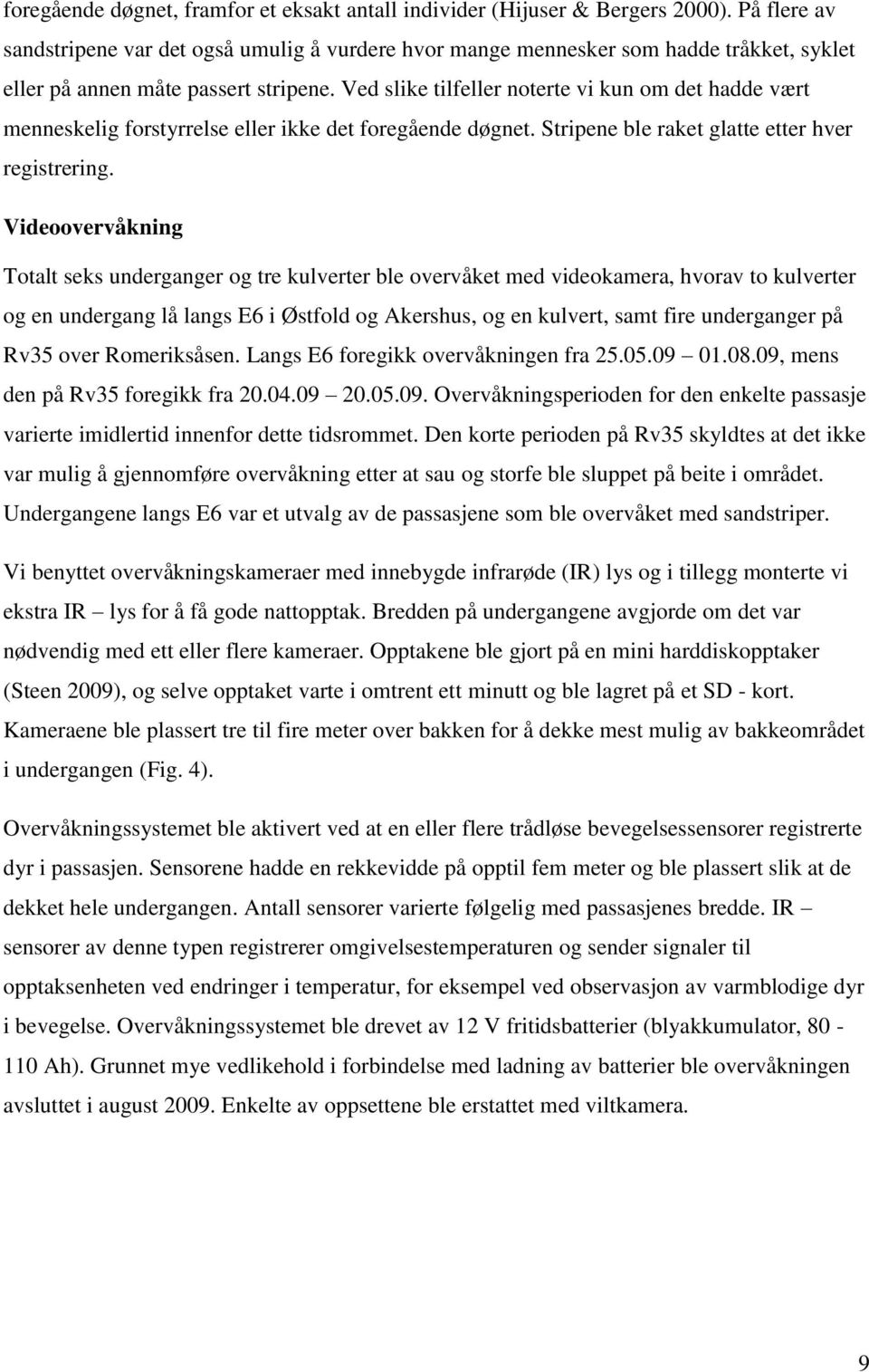 Ved slike tilfeller noterte vi kun om det hadde vært menneskelig forstyrrelse eller ikke det foregående døgnet. Stripene ble raket glatte etter hver registrering.