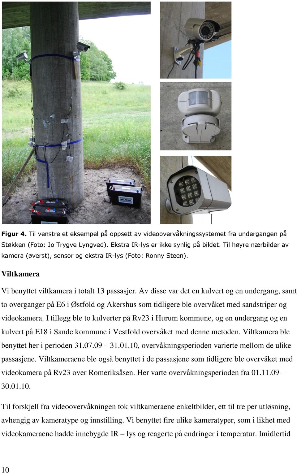 Av disse var det en kulvert og en undergang, samt to overganger på E6 i Østfold og Akershus som tidligere ble overvåket med sandstriper og videokamera.