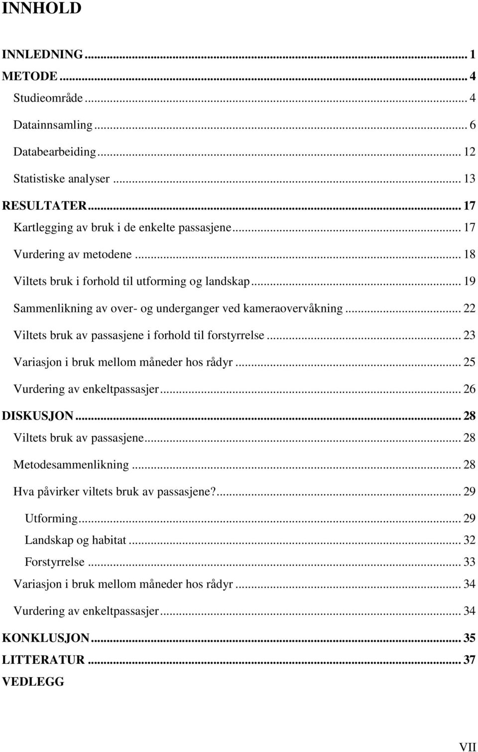 .. 22 Viltets bruk av passasjene i forhold til forstyrrelse... 23 Variasjon i bruk mellom måneder hos rådyr... 25 Vurdering av enkeltpassasjer... 26 DISKUSJON... 28 Viltets bruk av passasjene.