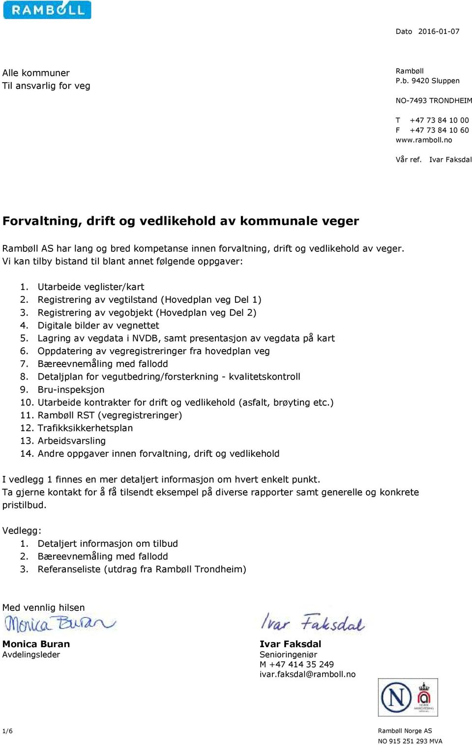 Vi kan tilby bistand til blant annet følgende oppgaver: 1. Utarbeide veglister/kart 2. Registrering av vegtilstand (Hovedplan veg Del 1) 3. Registrering av vegobjekt (Hovedplan veg Del 2) 4.