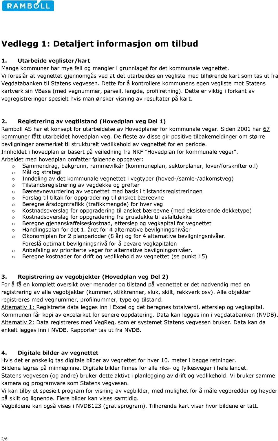 Dette for å kontrollere kommunens egen vegliste mot Statens kartverk sin VBase (med vegnummer, parsell, lengde, profilretning).