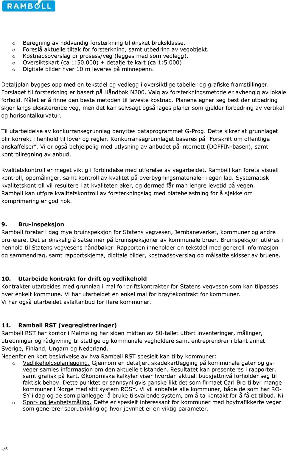 Detaljplan bygges opp med en tekstdel og vedlegg i oversiktlige tabeller og grafiske framstillinger. Forslaget til forsterkning er basert på Håndbok N200.