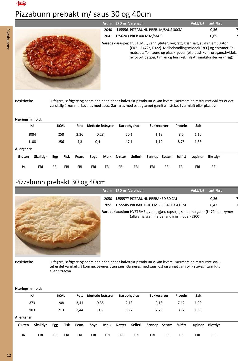 a basilikum, oregano,hvitløk, hvit/sort pepper, timian og fennikel. Tilsatt smaksforsterker (msg)) Luftigere, saftigere og bedre enn noen annen halvstekt pizzabunn vi kan levere.