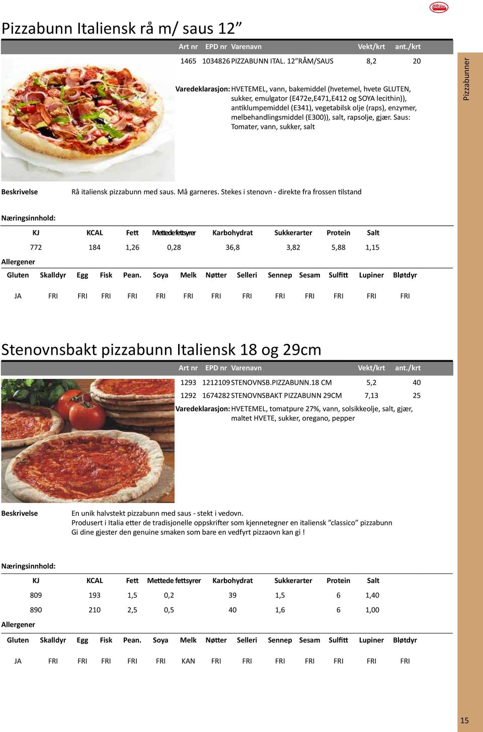 melbehandlingsmiddel (E300)), salt, rapsolje, gjær. Saus: Tomater, vann, sukker, salt Pizzabunner Rå italiensk pizzabunn med saus. Må garneres.