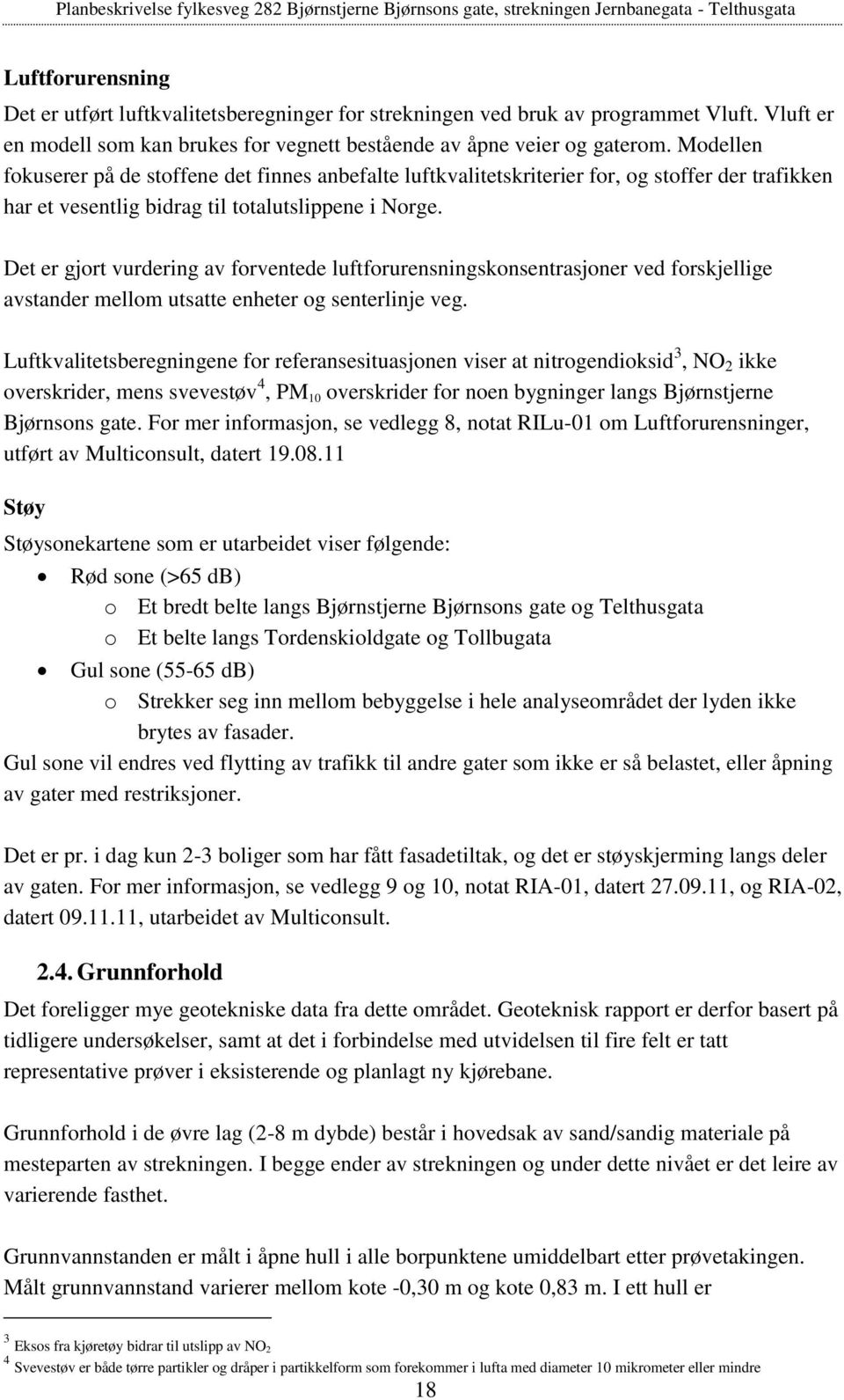 Det er gjort vurdering av forventede luftforurensningskonsentrasjoner ved forskjellige avstander mellom utsatte enheter og senterlinje veg.