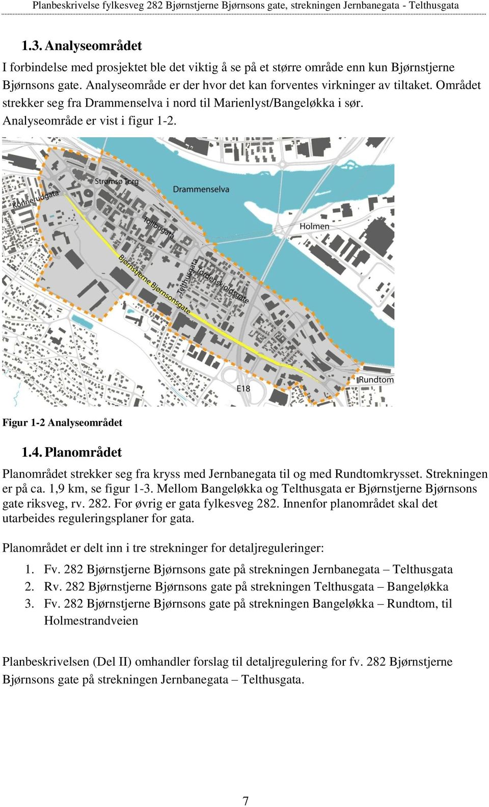 Planområdet Planområdet strekker seg fra kryss med Jernbanegata til og med Rundtomkrysset. Strekningen er på ca. 1,9 km, se figur 1-3.
