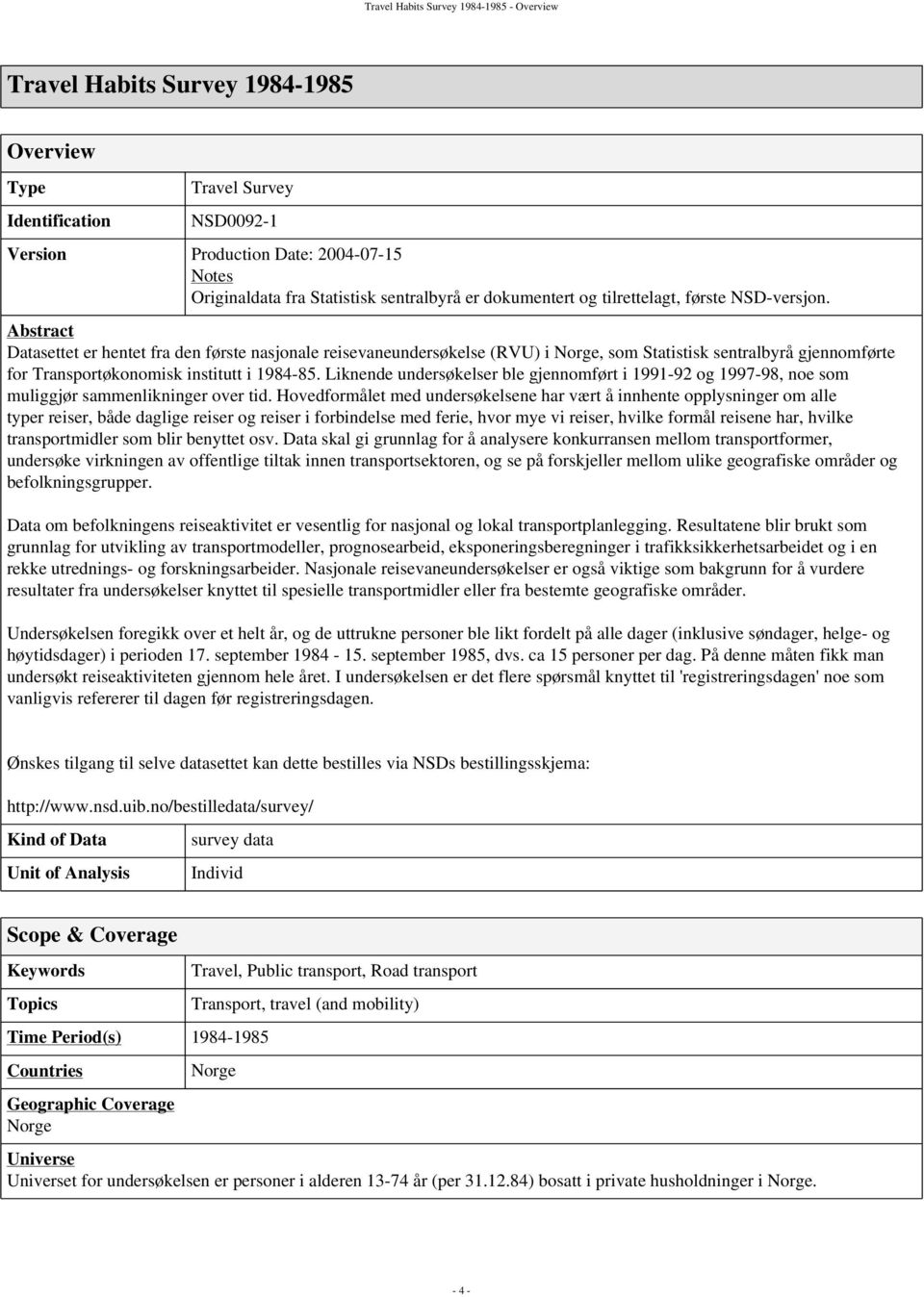 Abstract Datasettet er hentet fra den første nasjonale reisevaneundersøkelse (RVU) i Norge, som Statistisk sentralbyrå gjennomførte for Transportøkonomisk institutt i 1984-85.