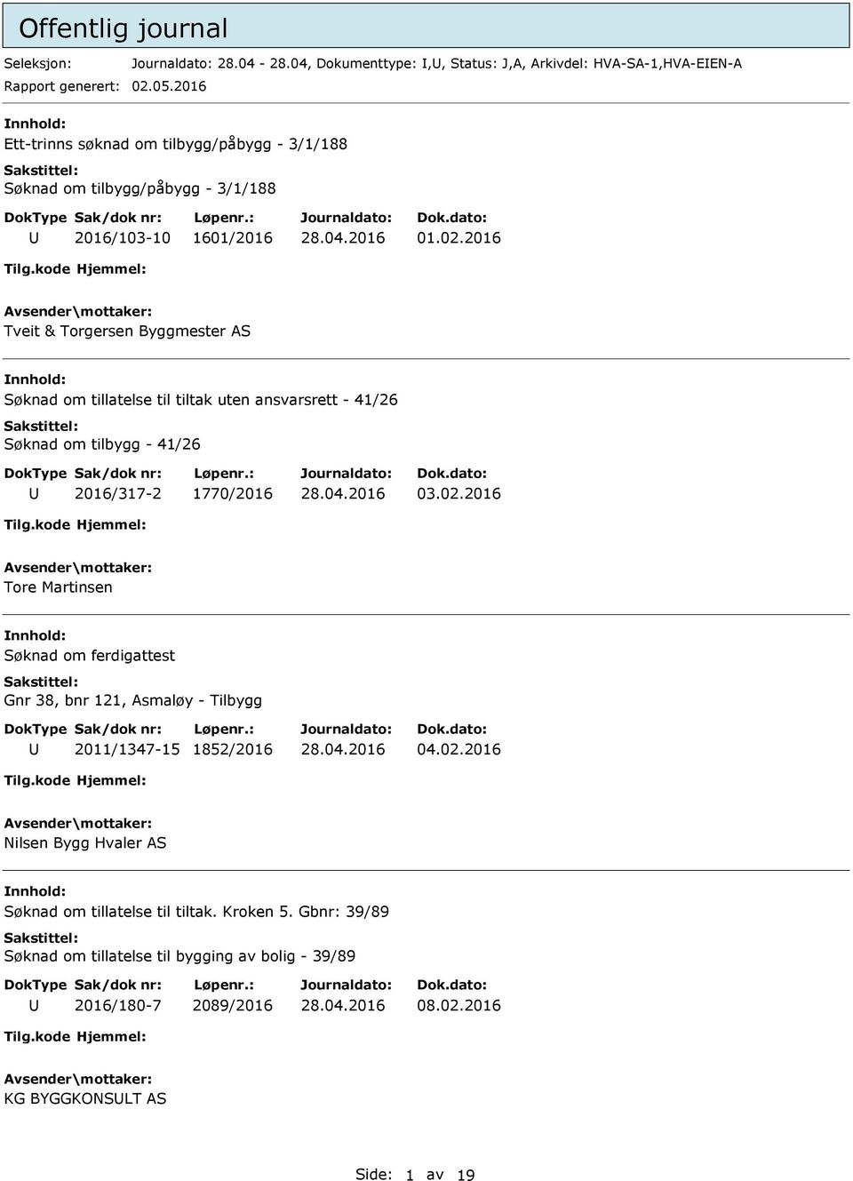 2016 Tveit & Torgersen Byggmester AS Søknad om tillatelse til tiltak uten ansvarsrett - 41/26 Søknad om tilbygg - 41/26 2016/317-2 1770/2016 03.02.