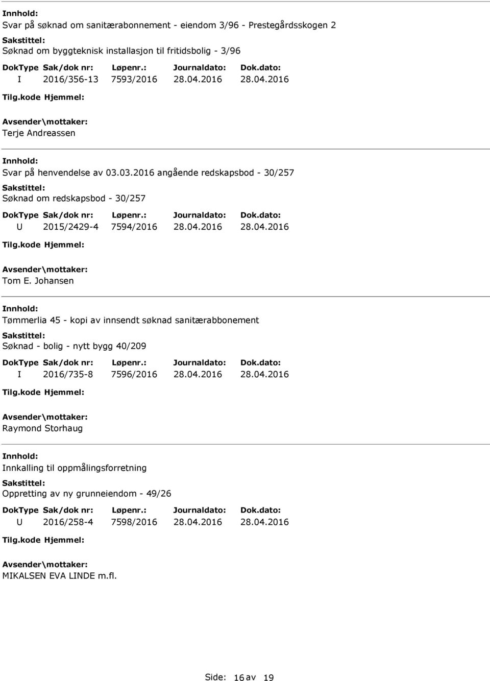 03.2016 angående redskapsbod - 30/257 Søknad om redskapsbod - 30/257 2015/2429-4 7594/2016 Tom E.