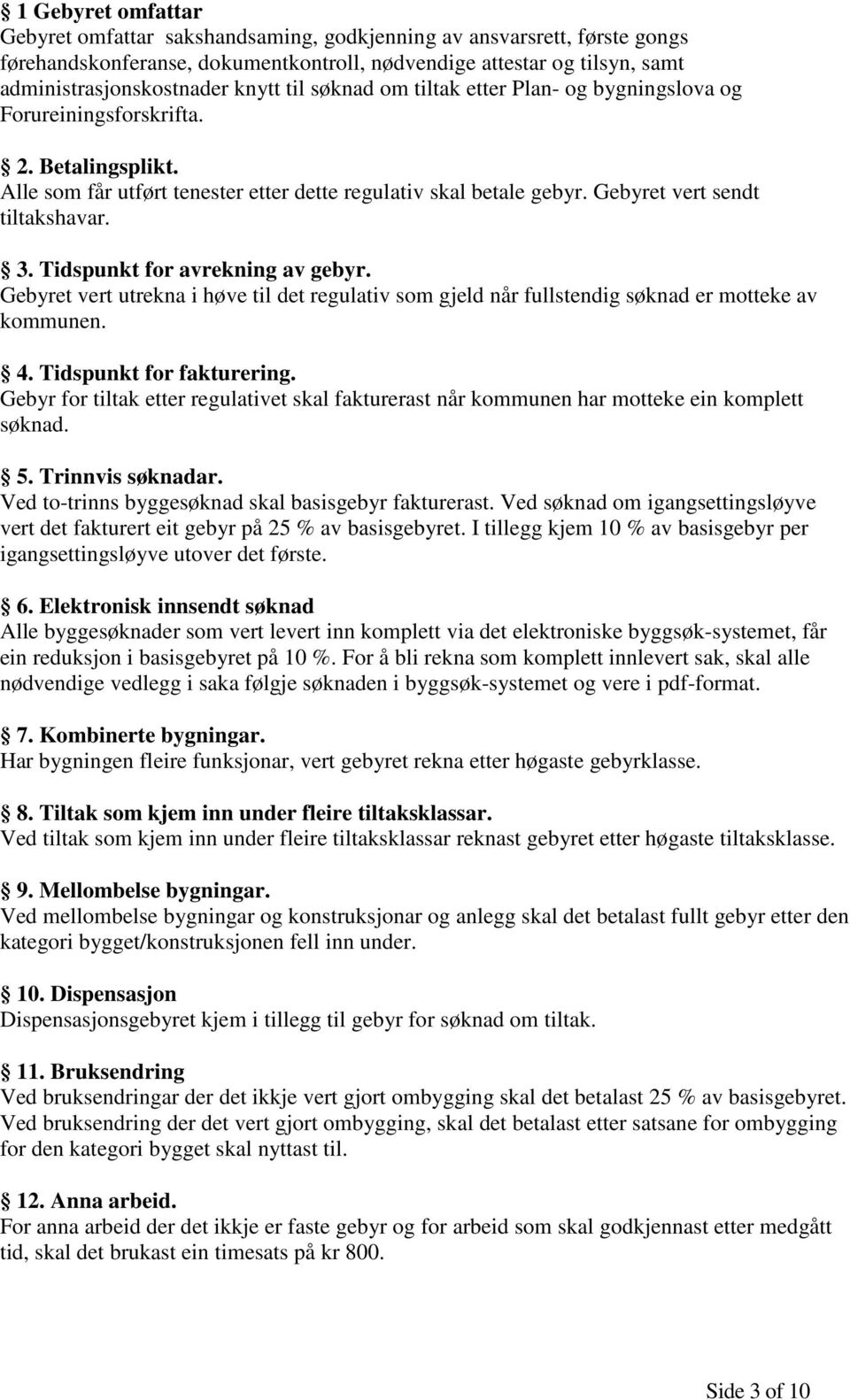 Tidspunkt for avrekning av gebyr. Gebyret vert utrekna i høve til det regulativ som gjeld når fullstendig søknad er motteke av kommunen. 4. Tidspunkt for fakturering.