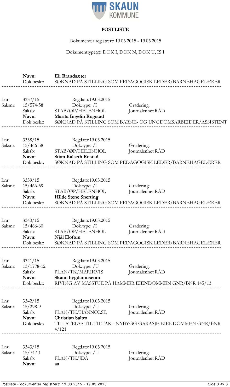 type: /I Gradering: Stian Kalseth Røstad SØKNAD PÅ STILLING SOM PEDAGOGISK LEDER/BARNEHAGELÆRER Lnr: 3339/15 Regdato:19.03.2015 Saksnr: 15/466-59 Dok.