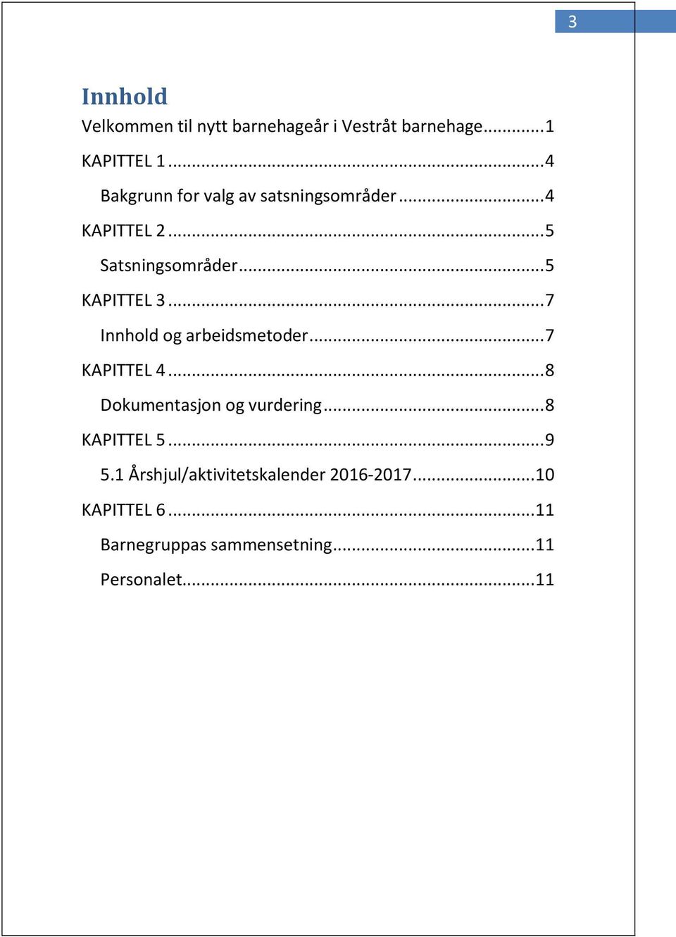 .. 7 Innhold og arbeidsmetoder... 7 KAPITTEL 4... 8 Dokumentasjon og vurdering... 8 KAPITTEL 5.