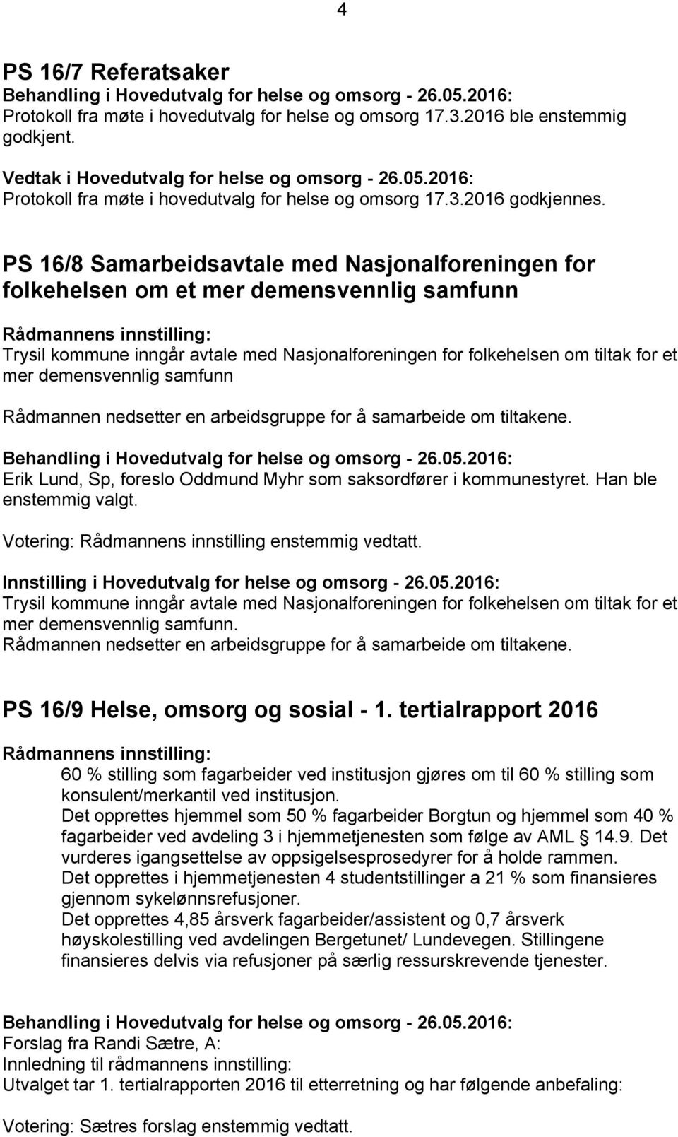 PS 16/8 Samarbeidsavtale med Nasjonalforeningen for folkehelsen om et mer demensvennlig samfunn Rådmannens innstilling: Trysil kommune inngår avtale med Nasjonalforeningen for folkehelsen om tiltak