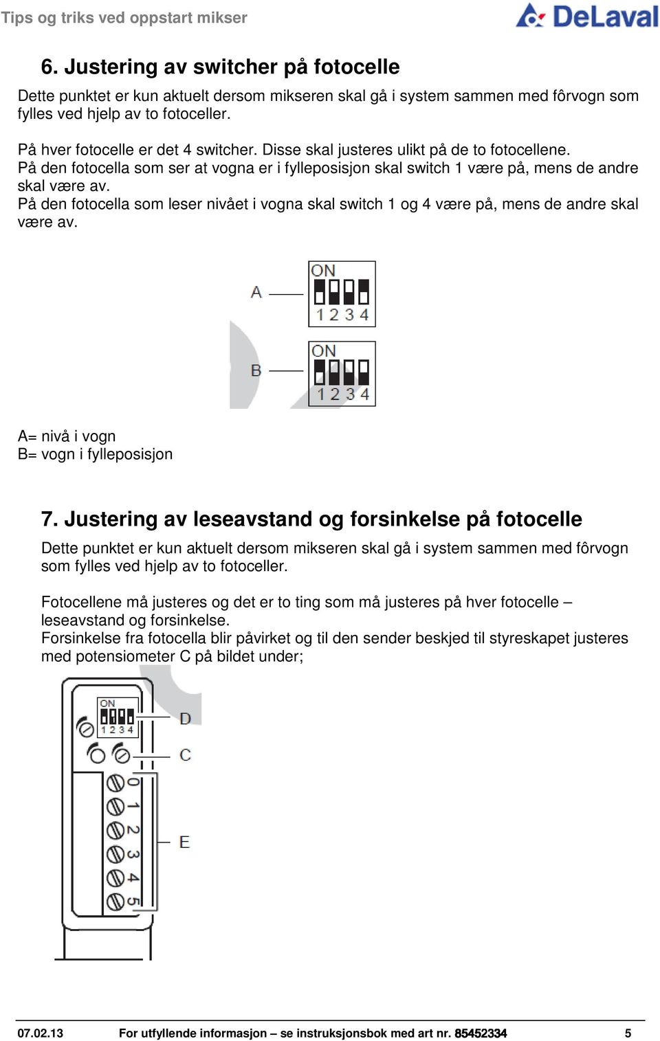 På den fotocella som leser nivået i vogna skal switch 1 og 4 være på, mens de andre skal være av. A= nivå i vogn B= vogn i fylleposisjon 7.